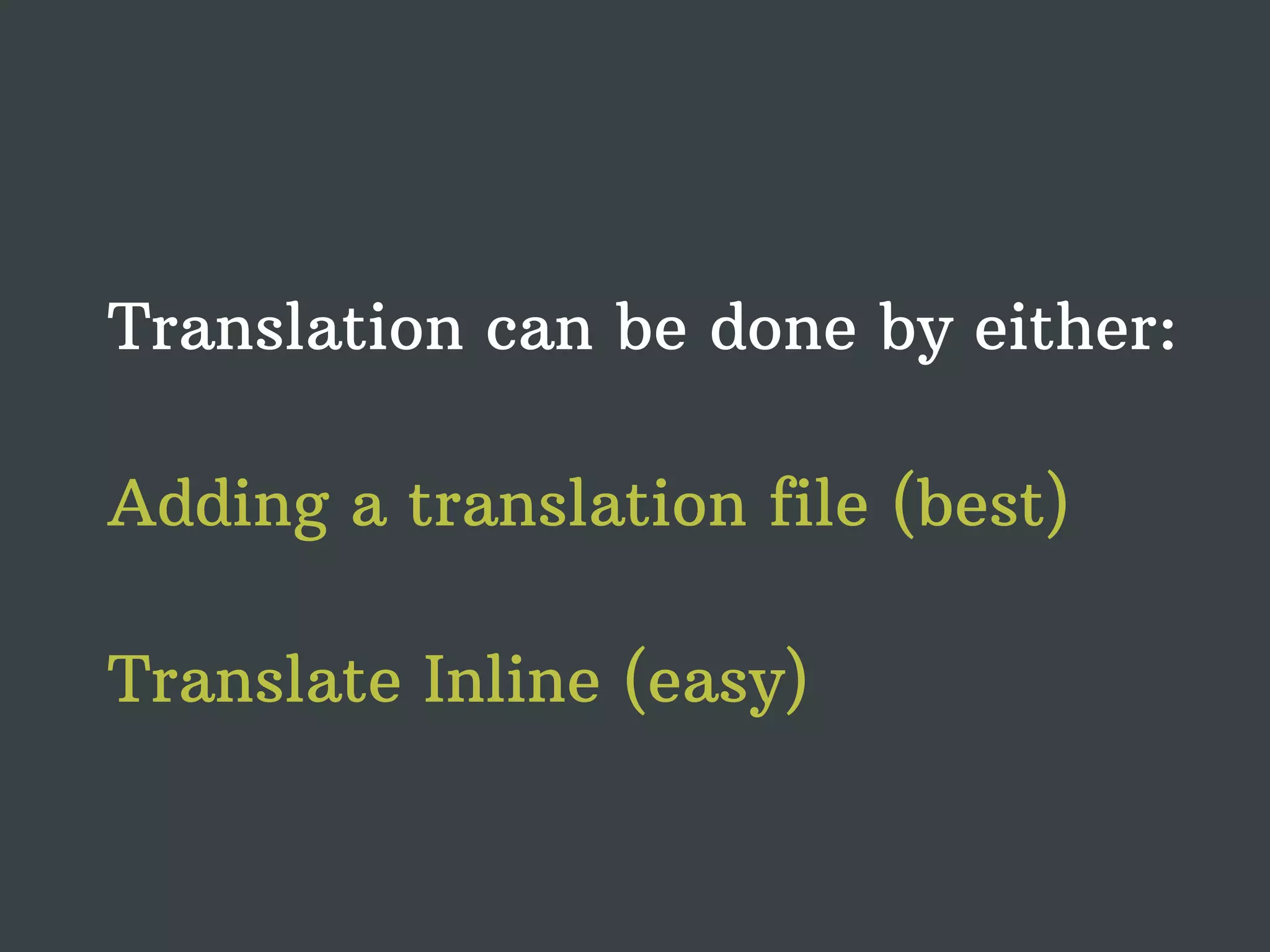 Translation can be done by either: Adding a translation file (best) Translate Inline (easy) 