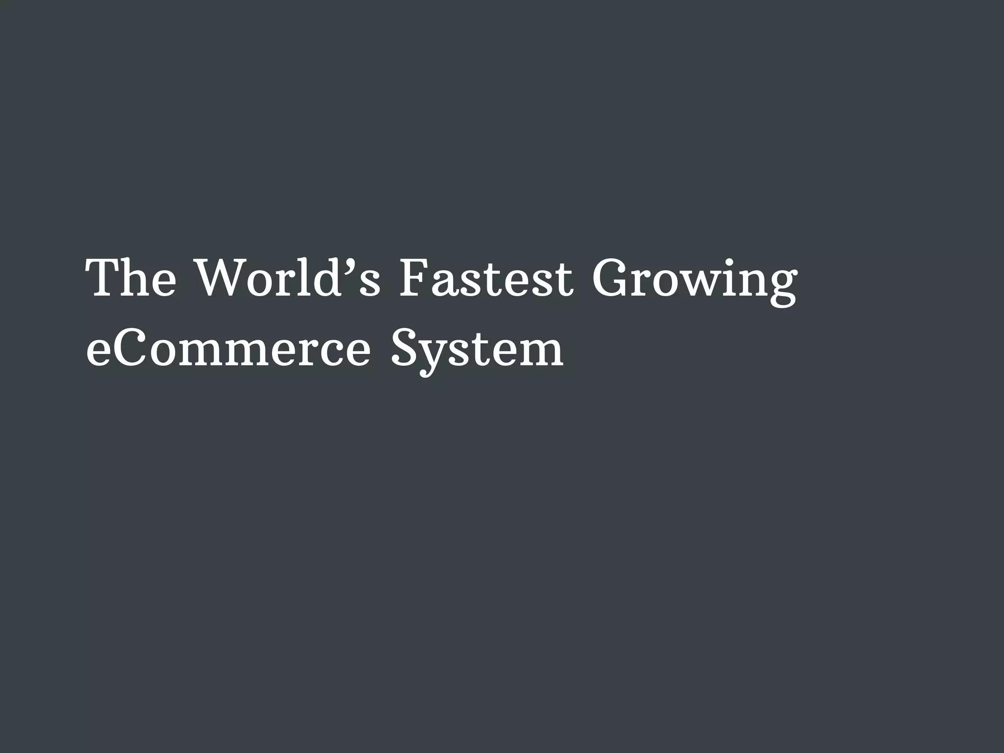 The World’s Fastest Growing eCommerce System 