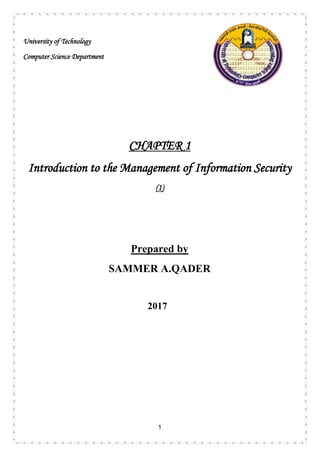 1
University of Technology
Computer Science Department
UCHAPTER 1
Introduction to the Management of Information Security
U(1)
UPrepared by
SAMMER A.QADER
2017
 