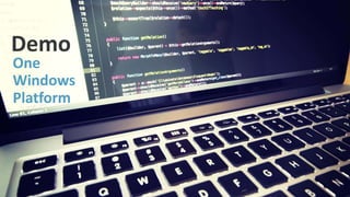 Demo
One
Windows
Platform
 