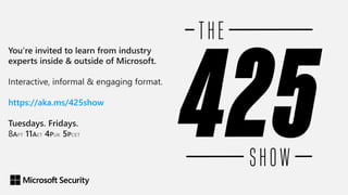 https://aka.ms/425show
PT ET UK CET
 
