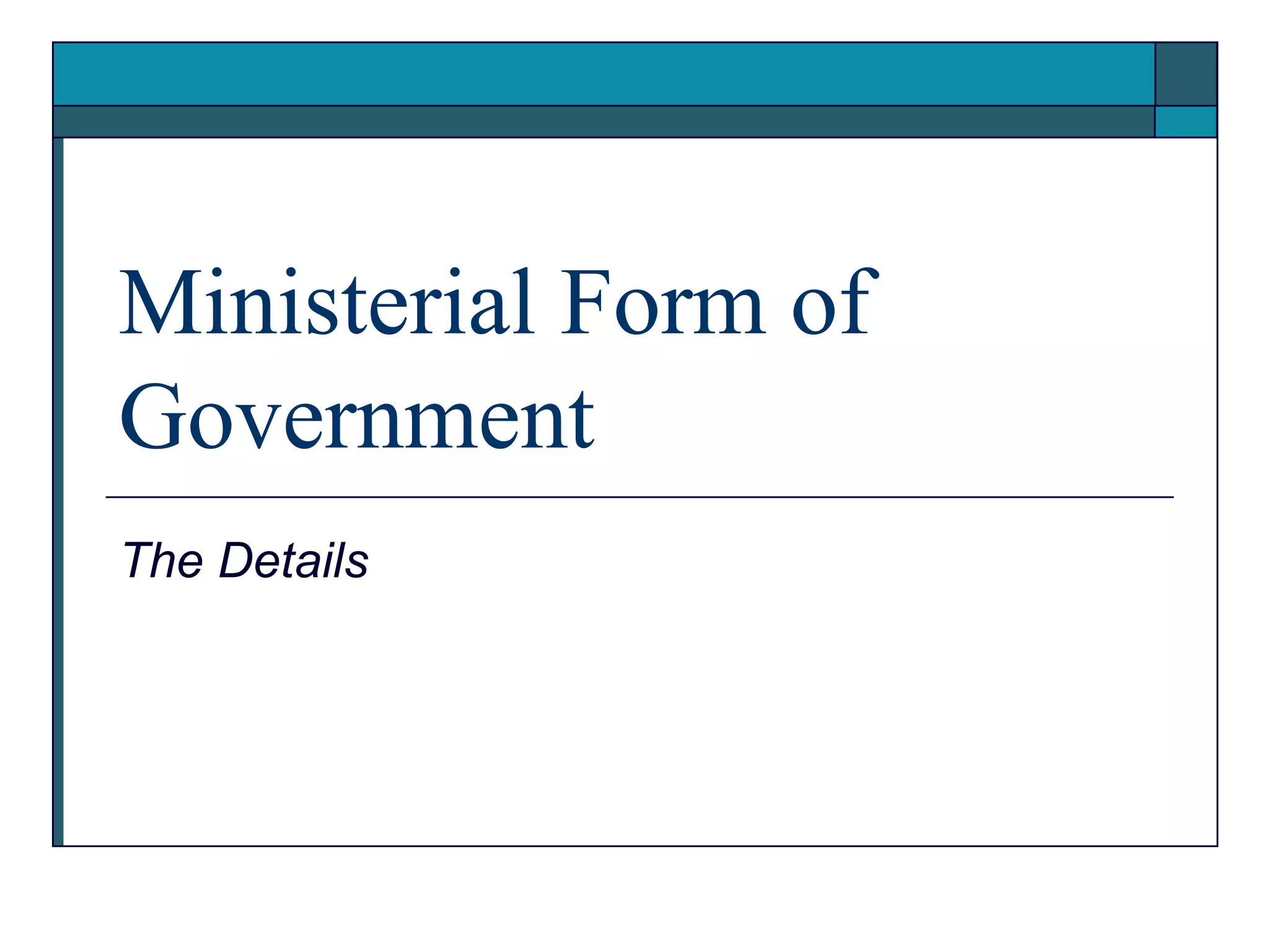 Ministerial Form of
Government
The Details
 