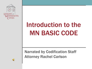 Introduction to the MN BASIC CODE Narrated by Codification Staff Attorney Rachel Carlson 