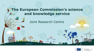 The European Commission’s science
and knowledge service
Joint Research Centre
 