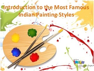 Introduction to the Most Famous
Indian Painting Styles
 