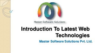 Introduction To Latest Web
Technologies
Master Software Solutions Pvt. Ltd.
 
