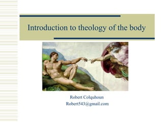Introduction to theology of the body Robert Colquhoun  [email_address] 