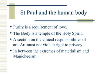 St Paul and the human body <ul><li>Purity is a requirement of love. </li></ul><ul><li>The Body is a temple of the Holy Spi...