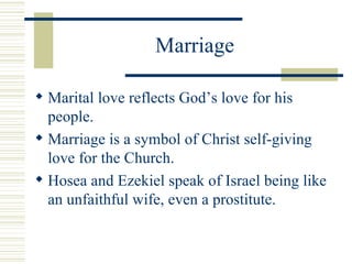 Marriage <ul><li>Marital love reflects God’s love for his people. </li></ul><ul><li>Marriage is a symbol of Christ self-gi...