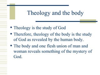 Theology and the body <ul><li>Theology is the study of God </li></ul><ul><li>Therefore, theology of the body is the study ...