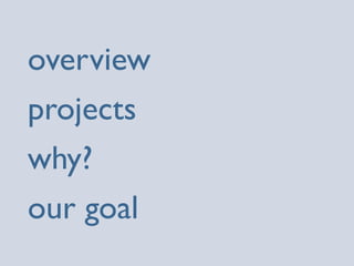 overview
projects
why?
our goal
 