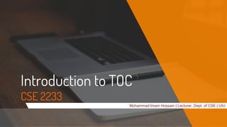 Introduction to TOC
CSE 2233
Mohammad Imam Hossain | Lecturer, Dept. of CSE | UIU
 