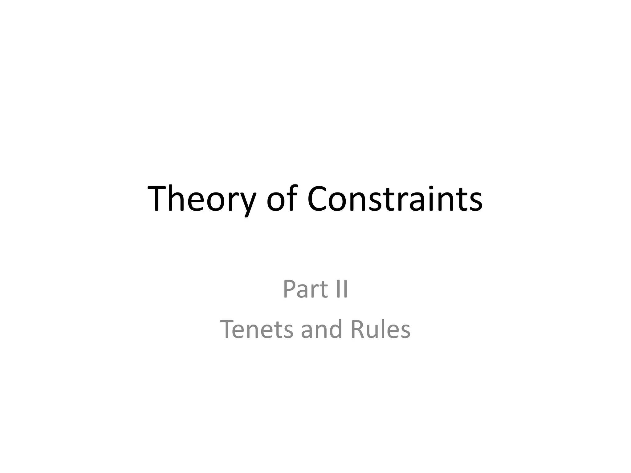 Theory of Constraints
Part II
Tenets and Rules
 