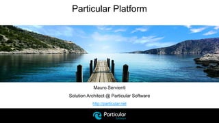 http://particular.net
Particular Platform
Mauro Servienti
Solution Architect @ Particular Software
 