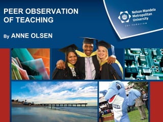 PEER OBSERVATION
OF TEACHING
By ANNE OLSEN
 