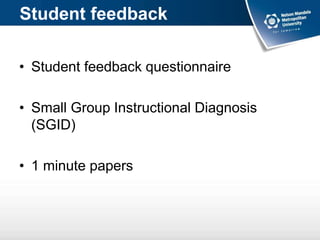 Student feedback
• Student feedback questionnaire
• Small Group Instructional Diagnosis
(SGID)
• 1 minute papers
 
