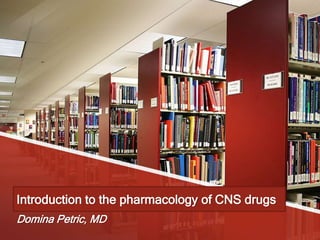 Introduction to the pharmacology of CNS drugs
Domina Petric, MD
 