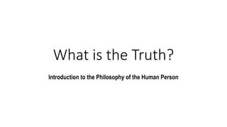 What is the Truth?
Introduction to the Philosophy of the Human Person
 