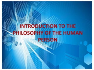 INTRODUCTION TO THE
PHILOSOPHY OF THE HUMAN
PERSON
 
