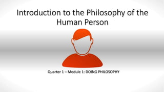 Introduction to the Philosophy of the
Human Person
Quarter 1 – Module 1: DOING PHILOSOPHY
 