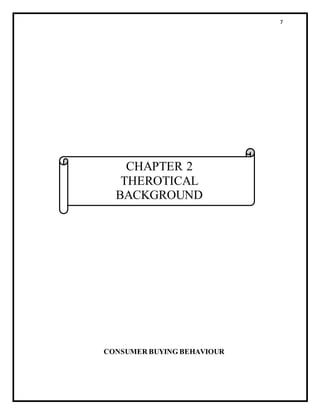 7
CONSUMER BUYING BEHAVIOUR
CHAPTER 2
THEROTICAL
BACKGROUND
 