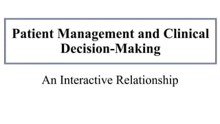 Patient Management and Clinical
Decision-Making
An Interactive Relationship
 
