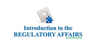 Introduction to the
REGULATORY AFFAIRSBy,CHANDRAMOHAN
 