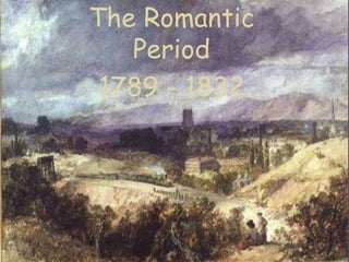 The Romantic
Period
1789 - 1832

 