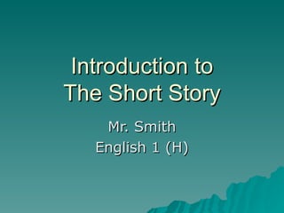 Introduction to The Short Story Mr. Smith English 1 (H) 