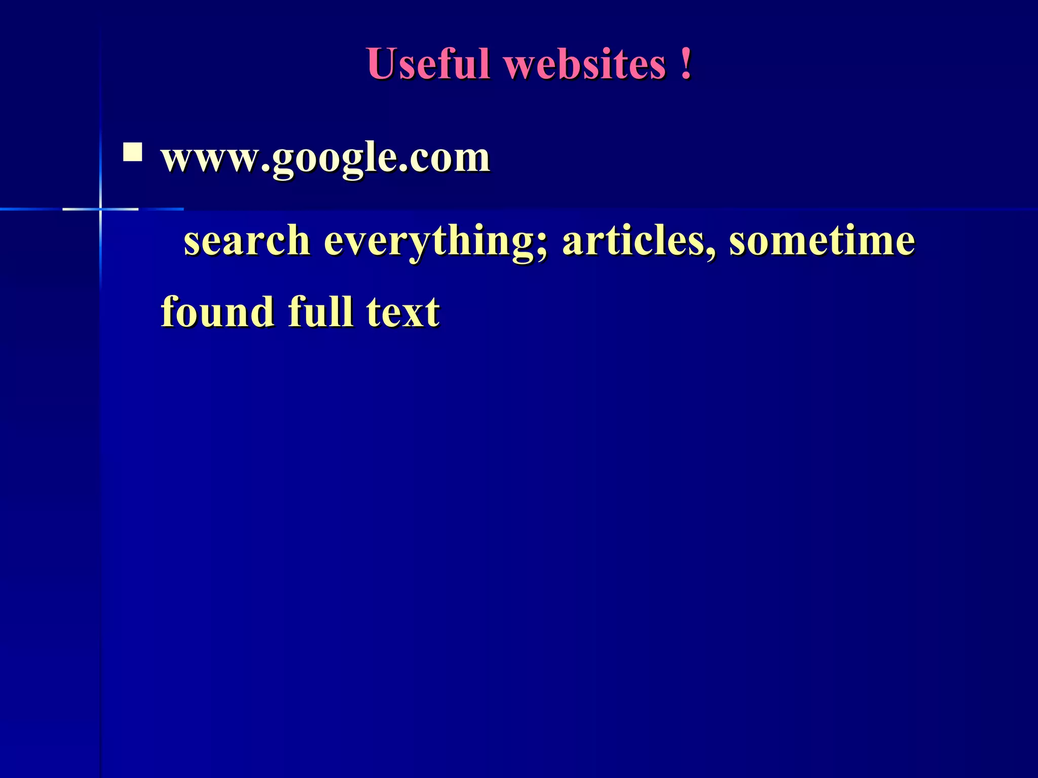 www.google.com   search everything; articles, sometime found full text Useful websites ! 