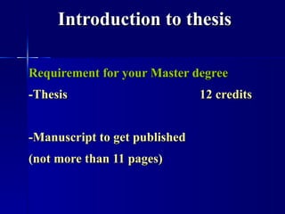 Introduction to thesis Requirement for your Master degree   -Thesis 12 credits -Manuscript to get published (not more than 11 pages) 