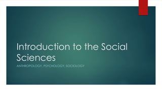 Introduction to the Social
Sciences
ANTHROPOLOGY, PSYCHOLOGY, SOCIOLOGY
 