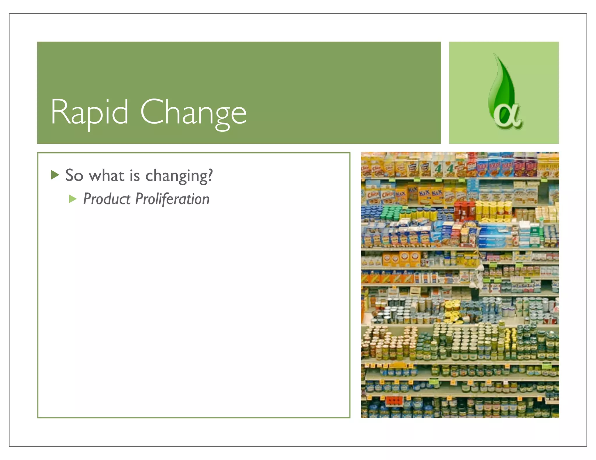 Rapid Change
So what is changing?
  Product Proliferation
 