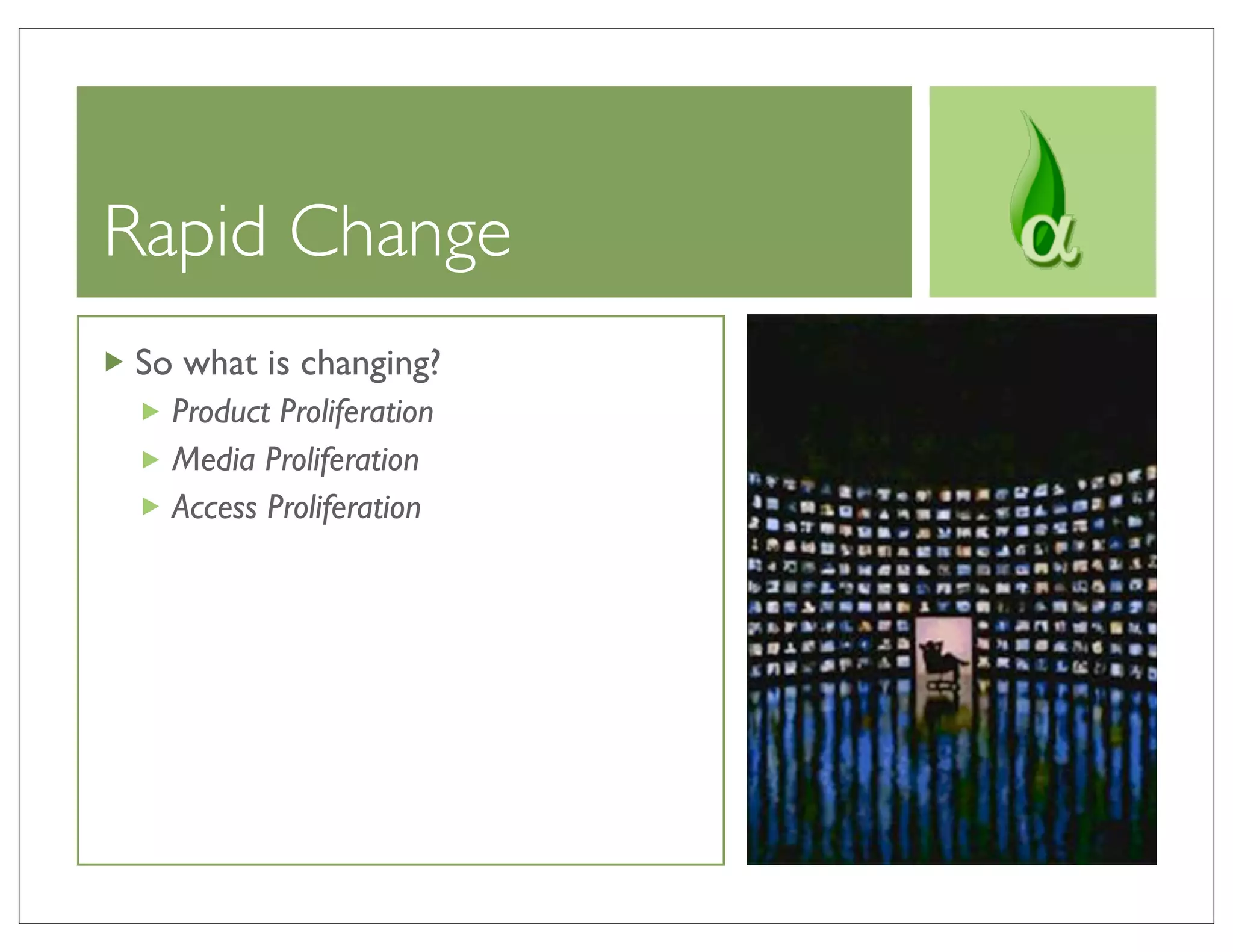 Rapid Change
So what is changing?
  Product Proliferation
  Media Proliferation
  Access Proliferation
 