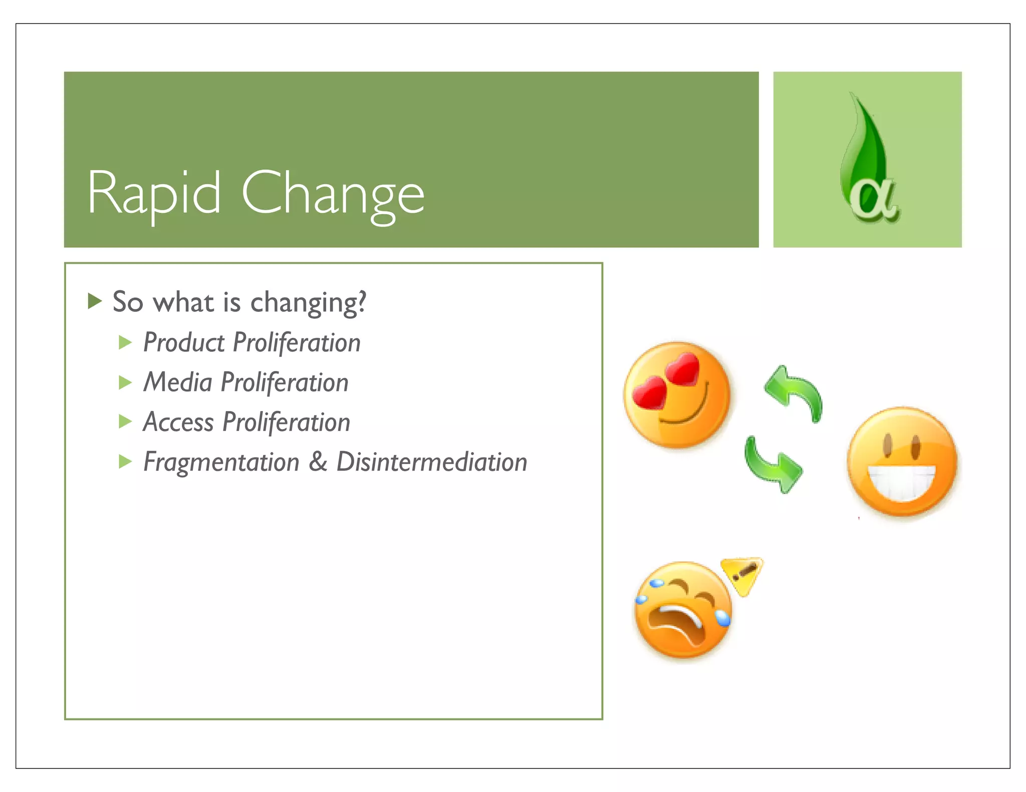 Rapid Change
So what is changing?
  Product Proliferation
  Media Proliferation
  Access Proliferation
  Fragmentation & Disintermediation
 