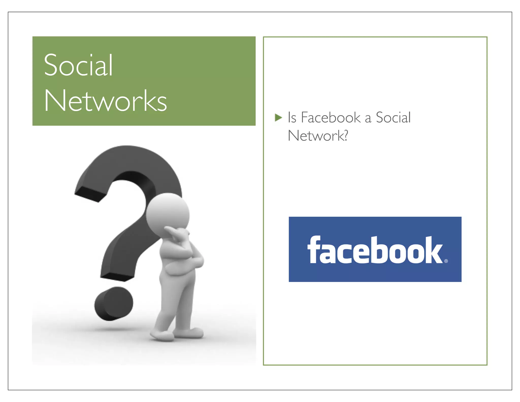 Social
Networks   Is Facebook a Social
           Network?
 