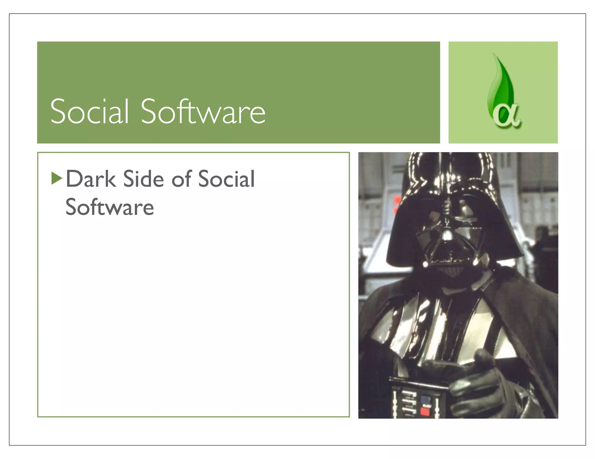 Social Software
 Dark Side of Social
 Software
 