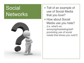 Social Networks<br />Tell of an example of use of Social Media that you love?<br />How about Social Media use you hate? (i...