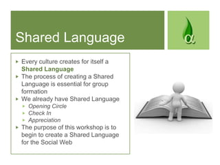 Shared Language<br />Every culture creates for itself a Shared Language<br />The process of creating a Shared Language is ...