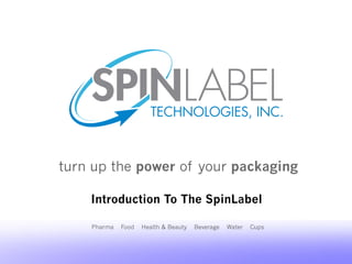 turn up the power of your packaging
Pharma Food Health & Beauty Beverage Water Cups
Introduction To The SpinLabel
 
