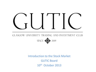 Introduction to the Stock Market
GUTIC Board
10th October 2013

 