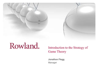 Introduction to the Strategy of
Game Theory

Jonathon Flegg
Manager
 