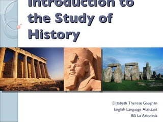 Introduction to the Study of History Elizabeth Therese Gaughan English Language Assistant IES La Arboleda 