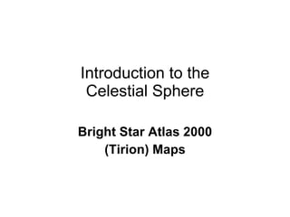 Introduction to the Celestial Sphere Bright Star Atlas 2000 (Tirion) Maps 