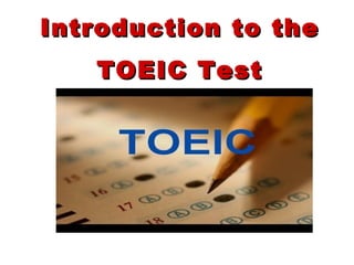 Introduction to theIntroduction to the
TOEIC TestTOEIC Test
 