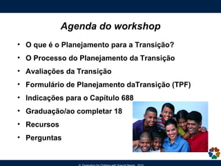 Agenda do workshop
• O que é o Planejamento para a Transição?
• O Processo do Planejamento da Transição
• Avaliações da Tr...