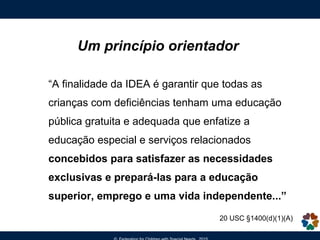Um princípio orientador
“A finalidade da IDEA é garantir que todas as
crianças com deficiências tenham uma educação
públic...