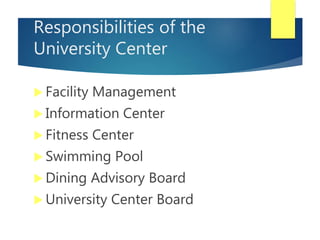 Responsibilities of the
University Center
 Facility Management
 Information Center
 Fitness Center
 Swimming Pool
 Di...