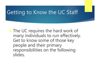 Getting to Know the UC Staff
 The UC requires the hard work of
many individuals to run effectively.
Get to know some of t...