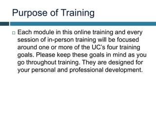 Purpose of Training
 Each module in this online training and every
session of in-person training will be focused
around o...